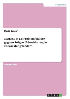Marie Burger - Megacities als Problemfeld der gegenwärtigen Urbanisierung in Entwicklungsländern, Häftad
