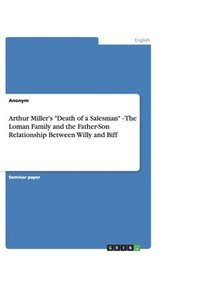 bokomslag Arthur Miller's "Death of a Salesman" - The Loman Family and the Father-Son Relationship Between Willy and Biff