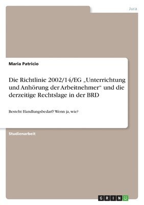 bokomslag Die Richtlinie 2002/14/EG &quot;Unterrichtung und Anhrung der Arbeitnehmer&quot; und die derzeitige Rechtslage in der BRD