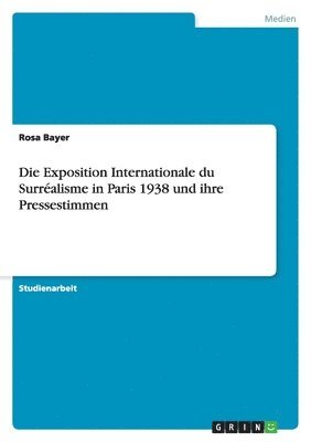 Die Exposition Internationale du Surralisme in Paris 1938 und ihre Pressestimmen 1