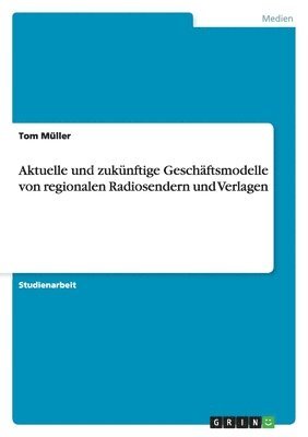 Tom Müller - Aktuelle und zukünftige Geschäftsmodelle von regionalen Radiosendern und Verlagen, Häftad