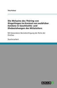 bokomslag Die Melusine des Thuring von Ringoltingen im Kontext von weiblicher Existenz in Geschlechts- und Ehebeziehungen des Mittelalters