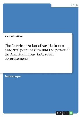 Americanization of Austria from a historical point of view and the power of the American image in Austrian advertisements