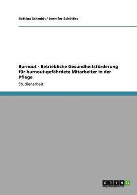 Bettina Schmidt, Jennifer Schöttke - Burnout. Betriebliche Gesundheitsförderung für burnout-gefährdete Mitarbeiter in der Pflege, Häftad