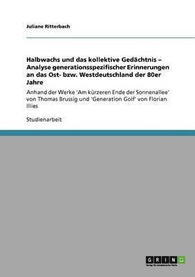 bokomslag Halbwachs und das kollektive Gedächtnis - Analyse generationsspezifischer Erinnerungen an das Ost- bzw. Westdeutschland der 80er Jahre