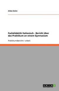 bokomslag Fachdidaktik Italienisch - Bericht uber das Praktikum an einem Gymnasium