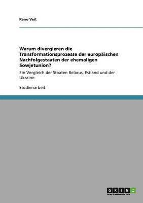 bokomslag Warum divergieren die Transformationsprozesse der europäischen Nachfolgestaaten der ehemaligen Sowjetunion?