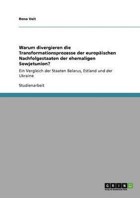 bokomslag Warum divergieren die Transformationsprozesse der europischen Nachfolgestaaten der ehemaligen Sowjetunion?