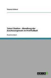 bokomslag Tatort Stadion - Wandlung der Zuschauergewalt im Profifußball