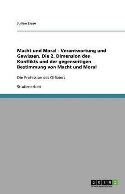 Macht und Moral - Verantwortung und Gewissen. Die 2. Dimension des Konflikts und der gegenseitigen Bestimmung von Macht und Moral 1