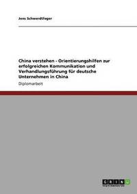 bokomslag China verstehen - Orientierungshilfen zur erfolgreichen Kommunikation und Verhandlungsfhrung fr deutsche Unternehmen in China