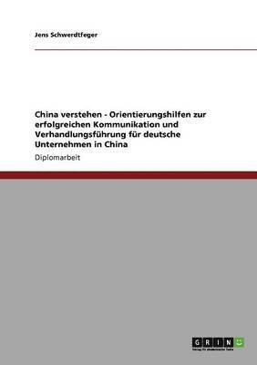 Jens Schwerdtfeger - China verstehen - Orientierungshilfen zur erfolgreichen Kommunikation und Verhandlungsführung für deutsche Unternehmen in China, Häftad