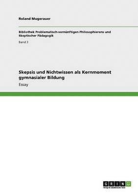 Skepsis und Nichtwissen als Kernmoment gymnasialer Bildung 1