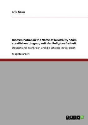 Discrimination in the Name of Neutrality? Zum staatlichen Umgang mit der Religionsfreiheit 1