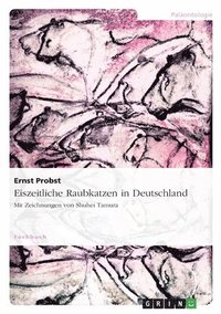 bokomslag Eiszeitliche Raubkatzen in Deutschland: Mit Zeichnungen von Shuhei Tamura