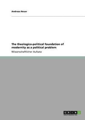 bokomslag The theologico-political foundation of modernity as a political problem