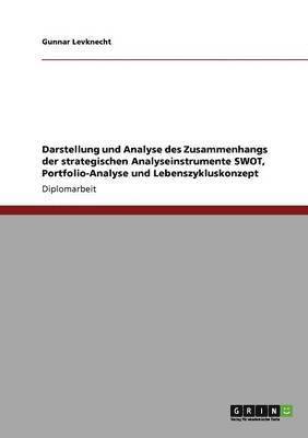 bokomslag SWOT, Portfolio-Analyse und Lebenszykluskonzept. Darstellung und Analyse der strategischen Analyseinstrumente