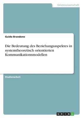 bokomslag Die Bedeutung des Beziehungsaspektes in systemtheoretisch orientierten Kommunikationsmodellen