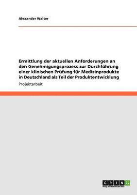 Ermittlung der aktuellen Anforderungen an den Genehmigungsprozess zur Durchfhrung einer klinischen Prfung fr Medizinprodukte in Deutschland als Teil der Produktentwicklung 1