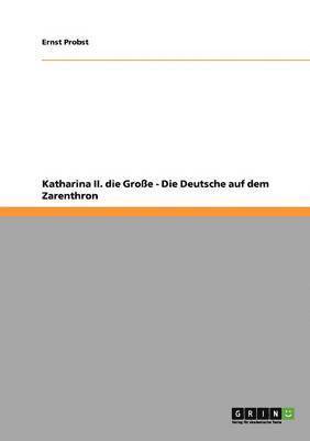 bokomslag Katharina II. die Große - Die Deutsche auf dem Zarenthron