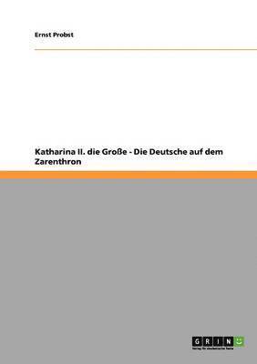 bokomslag Katharina II. die Groe - Die Deutsche auf dem Zarenthron