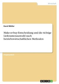 bokomslag Make-Or-Buy-Entscheidung Und Die Richtige Lieferantenauswahl Nach Betriebswirtschaftlichen Methoden