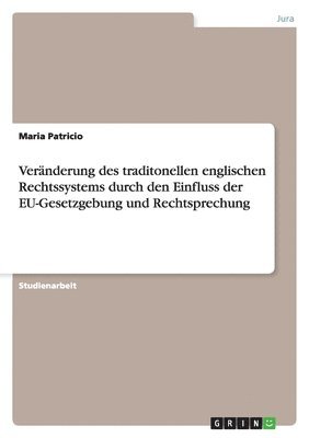bokomslag Veränderung des traditonellen englischen Rechtssystems durch den Einfluss der EU-Gesetzgebung und Rechtsprechung