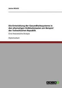 bokomslag Die Entwicklung der Gesundheitssysteme in den ehemaligen Ostblockstaaten am Beispiel der Tschechischen Republik