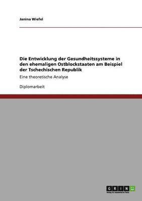 bokomslag Die Entwicklung der Gesundheitssysteme in den ehemaligen Ostblockstaaten am Beispiel der Tschechischen Republik