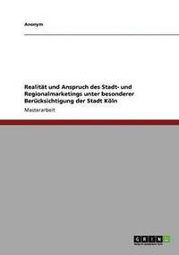 bokomslag RealitaÃ¿Â¿T Und Anspruch Des Stadt- Und Regionalmarketings Unter Besonderer Beracksichtigung Der Stadt KaÃ¿Â¶Ln