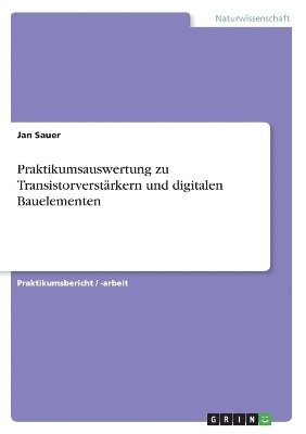 bokomslag Praktikumsauswertung Zu Transistorverst Rkern Und Digitalen Bauelementen