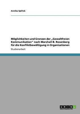 bokomslag Möglichkeiten und Grenzen der "Gewaltfreien Kommunikation" nach Marshall B. Rosenberg für die Konfliktbewältigung in Organisationen