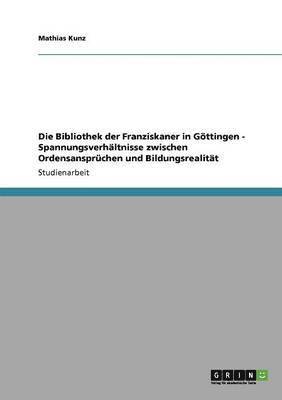bokomslag Die Bibliothek der Franziskaner in Gttingen - Spannungsverhltnisse zwischen Ordensansprchen und Bildungsrealitt