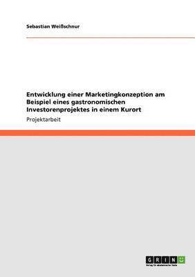 bokomslag Entwicklung einer Marketingkonzeption am Beispiel eines gastronomischen Investorenprojektes in einem Kurort