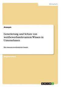 bokomslag Generierung Und Schutz Von Wettbewerbsrelevantem Wissen in Unternehmen