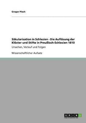 bokomslag Skularisation in Schlesien - Die Auflsung der Klster und Stifte in Preuisch-Schlesien 1810