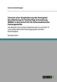 bokomslag Versuch einer Eingliederung des Konzeptes Berufsbildung für Nachhaltige Entwicklung (BBNE) in den Unterricht für Zahnmedizinische Fachangestellte