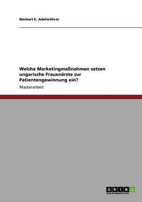 bokomslag Welche Marketingmaßnahmen setzen ungarische Frauenärzte zur Patientengewinnung ein?