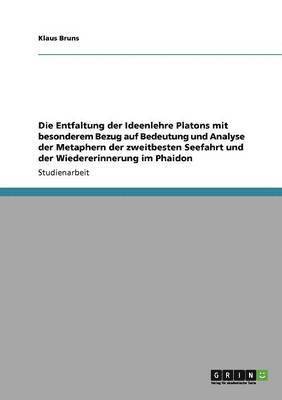 bokomslag Die Entfaltung der Ideenlehre Platons mit besonderem Bezug auf Bedeutung und Analyse der Metaphern der zweitbesten Seefahrt und der Wiedererinnerung im Phaidon