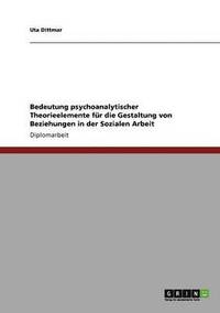 bokomslag Bedeutung psychoanalytischer Theorieelemente fr die Gestaltung von Beziehungen in der Sozialen Arbeit