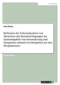 bokomslag Reflexion Der Lebenssituation Von Menschen Mit Beeintr Chtigungen Im Spannungsfeld Von Aussonderung Und Integration Anhand Von Beispielen Aus Den Hosp