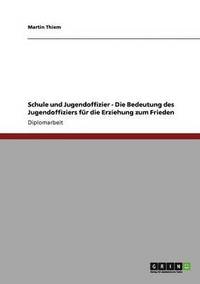 bokomslag Schule und Jugendoffizier - Die Bedeutung des Jugendoffiziers für die Erziehung zum Frieden
