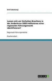 bokomslag Lassen Sich Am Verhalten Brasiliens in Der Andenkrise 2008 Indikatoren Einer Regionalen Fuhrungsmacht Identifizieren?