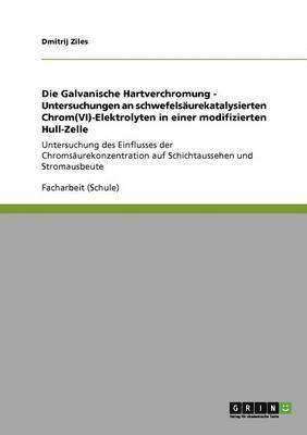 bokomslag Die Galvanische Hartverchromung - Untersuchungen an schwefelsaurekatalysierten Chrom(VI)&#8208;Elektrolyten in einer modifizierten Hull&#8208;Zelle
