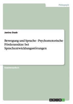 Bewegung und Sprache. Psychomotorische Foerderansatze bei Sprachentwicklungsstoerungen 1