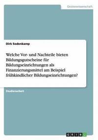 bokomslag Welche Vor- und Nachteile bieten Bildungsgutscheine für Bildungseinrichtungen als Finanzierungsmittel am Beispiel frühkindlicher Bildungseinrichtungen?