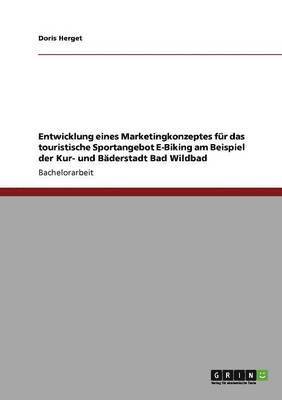 Entwicklung eines Marketingkonzeptes fur das touristische Sportangebot E-Biking am Beispiel der Kur- und Baderstadt Bad Wildbad 1