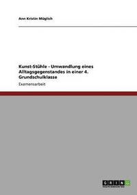 bokomslag Kunst-Stühle - Umwandlung eines Alltagsgegenstandes in einer 4. Grundschulklasse