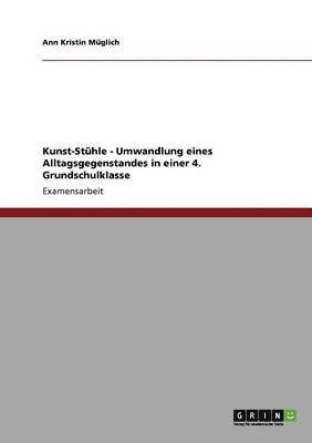 bokomslag Kunst-Stühle - Umwandlung eines Alltagsgegenstandes in einer 4. Grundschulklasse