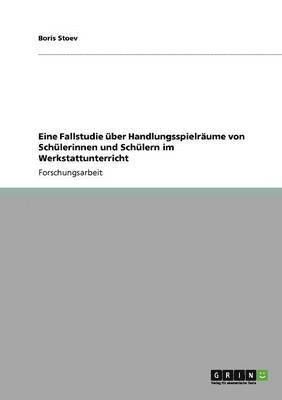 bokomslag Eine Fallstudie Uber Handlungsspielraume Von Schulerinnen Und Schulern Im Werkstattunterricht